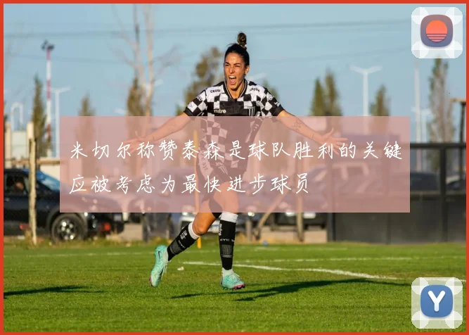 米切尔称赞泰森是球队胜利的关键应被考虑为最快进步球员